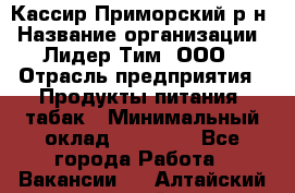 Кассир Приморский р-н › Название организации ­ Лидер Тим, ООО › Отрасль предприятия ­ Продукты питания, табак › Минимальный оклад ­ 26 300 - Все города Работа » Вакансии   . Алтайский край